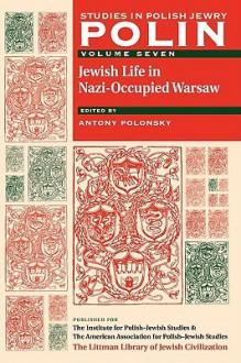 Polin, Volume 7 Jewish Life in Nazi-Occupied Warsaw - Antony Polonsky