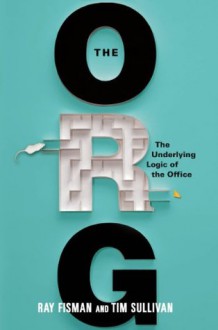 The Org: The Underlying Logic of the Office - Ray Fisman, Tim Sullivan