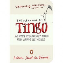 The Meaning of Tingo: And Other Extraordinary Words from Around the World - Adam Jacot de Boinod