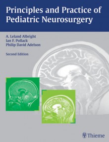 Principles and Practice of Pediatric Neurosurgery - A. Leland Albright, Ian Pollack, P. Adelson, Ian F. Pollack, P. David Adelson