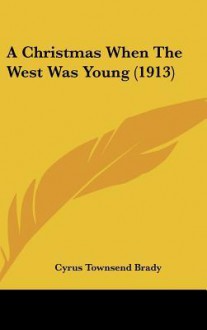 A Christmas When the West Was Young (1913) - Cyrus Townsend Brady