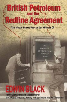 British Petroleum & the Redline Agreement: The West's Secret Pact to Get Mideast Oil - Edwin Black