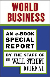 World Business: An e-Book Special Report - The Staff of the Wall Street Journal