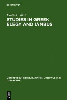 Studies in Greek Elegy and Iambus - M.L. West