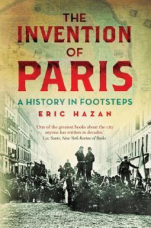 The Invention of Paris: A History in Footsteps - Eric Hazan, David Fernbach