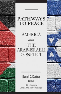 Pathways to Peace: America and the Arab-Israeli Conflict - Daniel C. Kurtzer