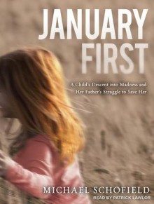 January First: A Child's Descent into Madness and Her Father's Struggle to Save Her - Michael Schofield, Patrick Lawlor