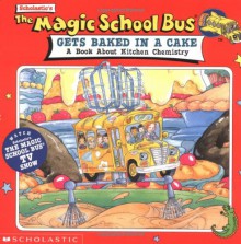 The Magic School Bus Gets Baked in a Cake: A Book About Kitchen Chemistry - Joanna Cole, Ted Enik, Bruce Degen