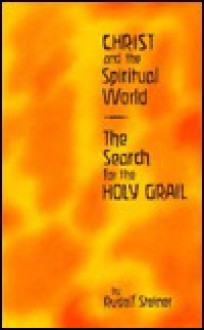 Christ and the Spiritual World and the Search for the Holy Grail - Rudolf Steiner