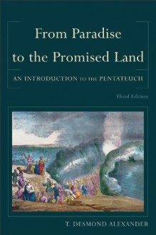 From Paradise to the Promised Land: An Introduction to the Pentateuch - T. Desmond Alexander