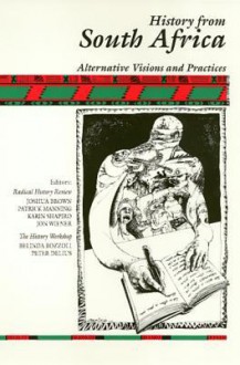 History from South Africa: Alternative Visions and Practices - Joshua Brown, Patrick Manning