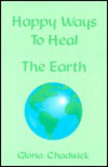 Happy Ways To Heal The Earth - Gloria Chadwick