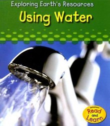 Using Water (Exploring Earth's Resources) - Sharon Katz Cooper