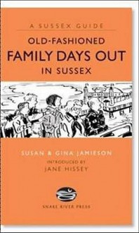 Old Fashioned Family Days Out In Sussex (Sussex Guide) - Susan Jamieson, Jane Hissey, Gina Jamieson