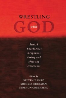 Wrestling with God: Jewish Theological Responses during and after the Holocaust - Steven T. Katz, Shlomo Biderman