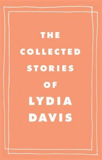 The Collected Stories of Lydia Davis - Lydia Davis