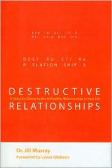 Destructive Relationships: A Guide to Changing the Unhealthy Relationships in Your Life - Jill Murray, Leeza Gibbons