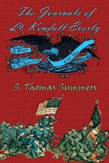 The Journals of Lt. Kendal Everly: A Story of the American Civil War - S Thomas Summers, Anna Faktorovich