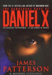 The Dangerous Days of Daniel X - James Patterson, Michael Ledwidge