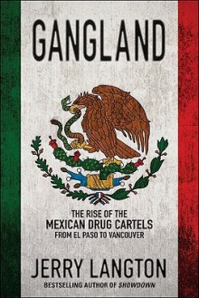 Gangland: The Rise of the Mexican Drug Cartels from El Paso to Vancouver - Jerry Langton