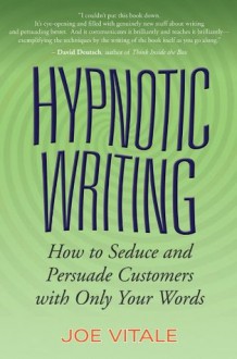 Hypnotic Writing: How to Seduce and Persuade Customers with Only Your Words - Joe Vitale