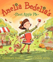 Amelia Bedelia's First Apple Pie - Herman Parish, Lynne Avril