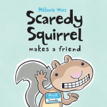 Scaredy Squirrel Makes a Friend - Mélanie Watt