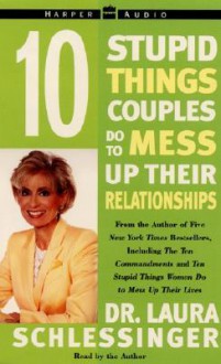 Ten Stupid Things Couples Do To Mess Up Their Relationships (Audio) - Laura C. Schlessinger