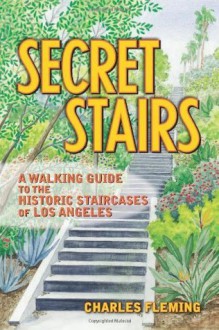 Secret Stairs: A Walking Guide to the HIstoric Staircases of Los Angeles - Charles Fleming