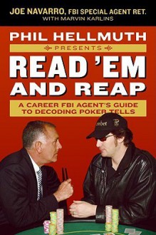 Phil Hellmuth Presents: Read 'Em and Reap: A Career FBI Agent's Guide to Decoding Poker Tells - Joe Navarro, Marvin Karlins, Phil Hellmuth