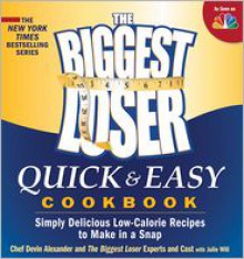 The Biggest Loser Quick & Easy Cookbook: Simply Delicious Low-calorie Recipes to Make in a Snap - Devin Alexander