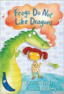 Frogs Do Not Like Dragons - Patricia Forde, Joëlle Dreidemy