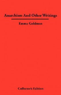 Anarchism and Other Writings - Emma Goldman