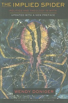 The Implied Spider: Politics and Theology in Myth - Wendy Doniger