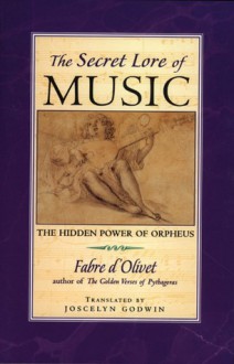 The Secret Lore of Music: The Hidden Power of Orpheus - Antoine Fabre d'Olivet, Joscelyn Godwin