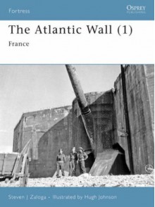 The Atlantic Wall (1): France - Steven J. Zaloga