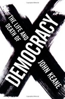 The Life and Death of Democracy - John Keane