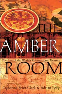 The Amber Room: The Fate of the World's Greatest Lost Treasure - Cathy Scott-Clark, Adrian Levy