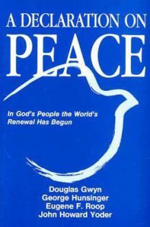 A Declaration on Peace: In God's People the World's Renewal Has Begun: A Contribution to Ecumenical Dialogue - Douglas Gwyn, George Hunsinger