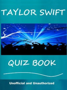 The Taylor Swift Quiz Book - How Well Do You Know Her? - Unofficial and Unauthorized - Tom Henry