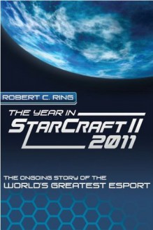 The Year in StarCraft II: 2011 - Robert Ring