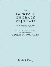 Four-Part Chorals of J.S. Bach. (Volumes 1 and 2 in One Book). with German Text and English Translations. (Facsimile 1929). Includes Four-Part Chorals - Johann Sebastian Bach, Travis & Emery