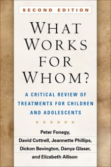 What Works for Whom?, Second Edition: A Critical Review of Treatments for Children and Adolescents - Peter Fonagy, David Cottrell, Jeannette Phillips, Dickon Bevington, Danya Glasser, Elizabeth Allison