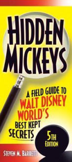 Hidden Mickeys: A Field Guide to Walt Disney World's Best Kept Secrets - Steven Barrett