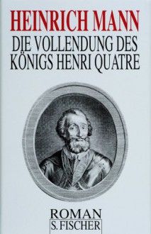 Die Vollendung des Königs Henri Quatre - Heinrich Mann