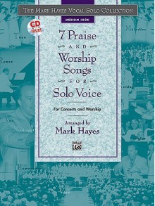 The Mark Hayes Vocal Solo Collection -- 7 Praise and Worship Songs for Solo Voice: Medium High Voice, Book & CD - Mark Hayes