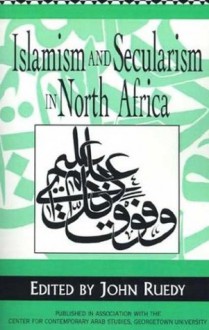 Islamism and Secularism in North Africa - John Ruedy