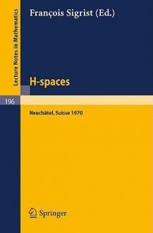 H - Spaces: Actes de La Reunion de Neuchatel (Suisse), Aout 1970 - Francois Sigrist