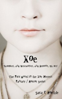 Xoe: or Vampires, and Werewolves, and Demons, Oh My! - Sara C. Roethle