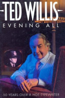 Evening All: 50 Years Over a Hot Typewriter - Ted Willis